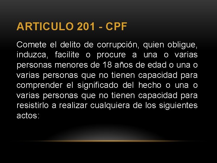 ARTICULO 201 - CPF Comete el delito de corrupción, quien obligue, induzca, facilite o