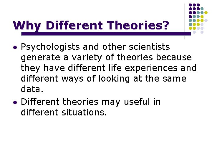 Why Different Theories? l l Psychologists and other scientists generate a variety of theories