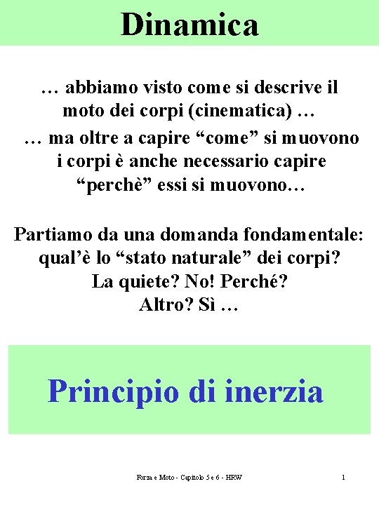 Dinamica … abbiamo visto come si descrive il moto dei corpi (cinematica) … …