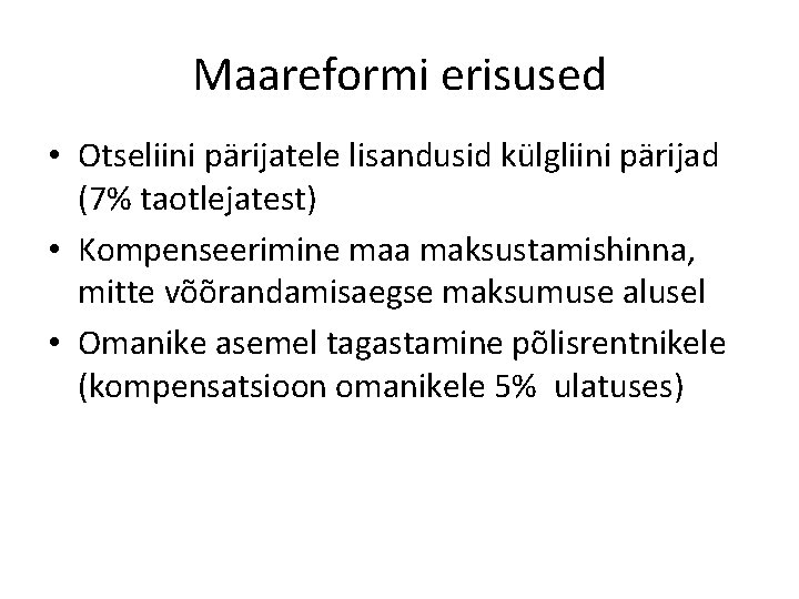 Maareformi erisused • Otseliini pärijatele lisandusid külgliini pärijad (7% taotlejatest) • Kompenseerimine maa maksustamishinna,