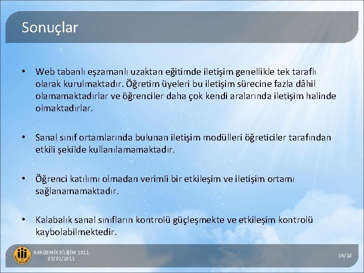 Sonuçlar • Web tabanlı eşzamanlı uzaktan eğitimde iletişim genellikle tek taraflı olarak kurulmaktadır. Öğretim