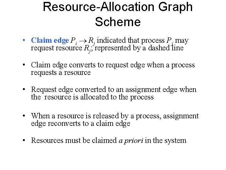 Resource-Allocation Graph Scheme • Claim edge Pi Rj indicated that process Pj may request Resource-Allocation Graph Scheme • Claim edge Pi Rj indicated that process Pj may request
