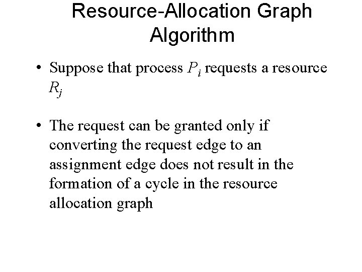 Resource-Allocation Graph Algorithm • Suppose that process Pi requests a resource Rj • The Resource-Allocation Graph Algorithm • Suppose that process Pi requests a resource Rj • The