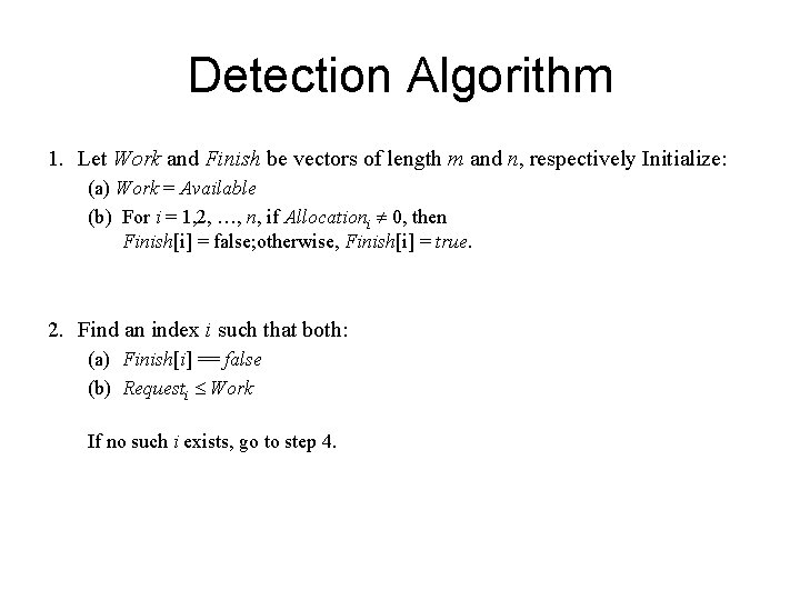Detection Algorithm 1. Let Work and Finish be vectors of length m and n, Detection Algorithm 1. Let Work and Finish be vectors of length m and n,