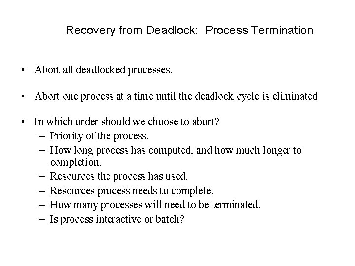 Recovery from Deadlock: Process Termination • Abort all deadlocked processes. • Abort one process Recovery from Deadlock: Process Termination • Abort all deadlocked processes. • Abort one process