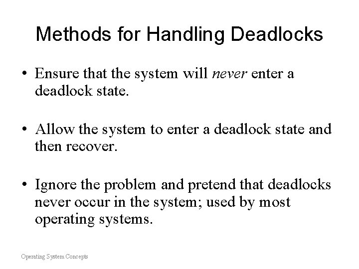 Methods for Handling Deadlocks • Ensure that the system will never enter a deadlock Methods for Handling Deadlocks • Ensure that the system will never enter a deadlock