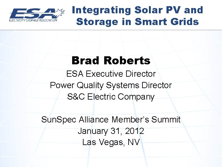 Integrating Solar PV and Storage in Smart Grids Brad Roberts ESA Executive Director Power