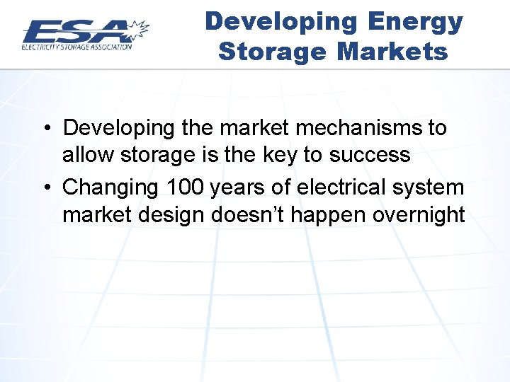 Developing Energy Storage Markets • Developing the market mechanisms to allow storage is the