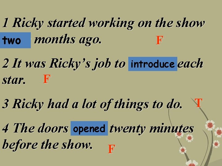 1 Ricky started working on the show three months ago. two F 2 It