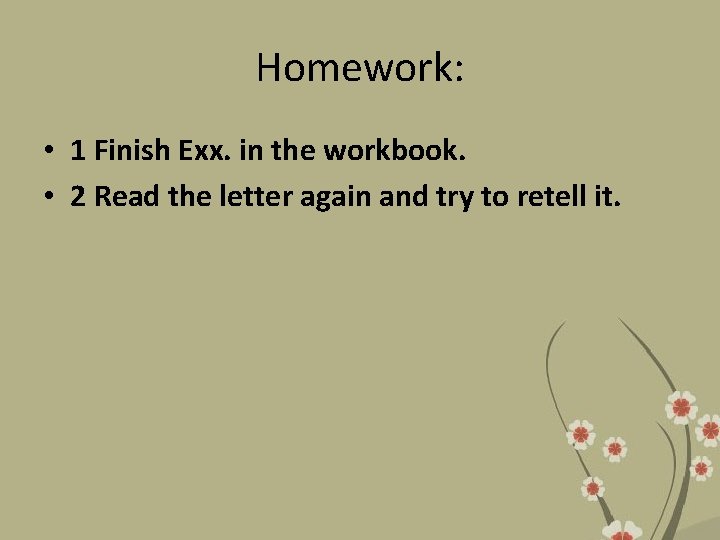 Homework: • 1 Finish Exx. in the workbook. • 2 Read the letter again