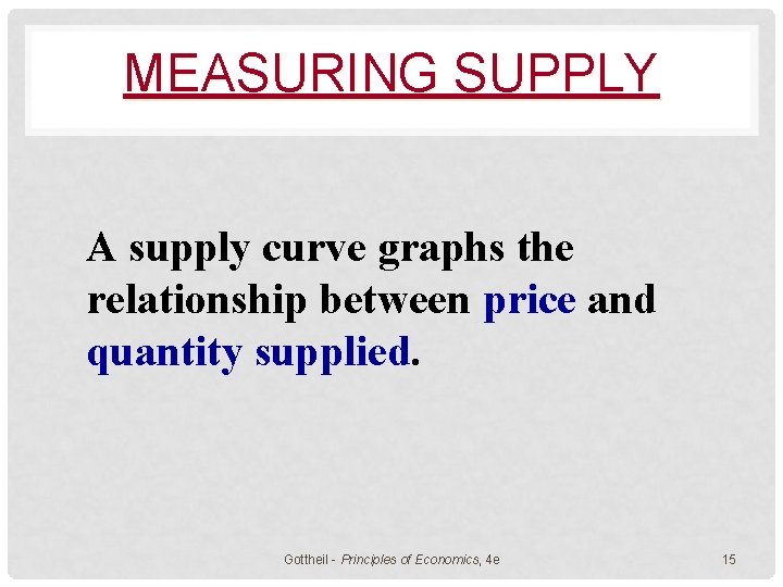 MEASURING SUPPLY A supply curve graphs the relationship between price and quantity supplied. Gottheil