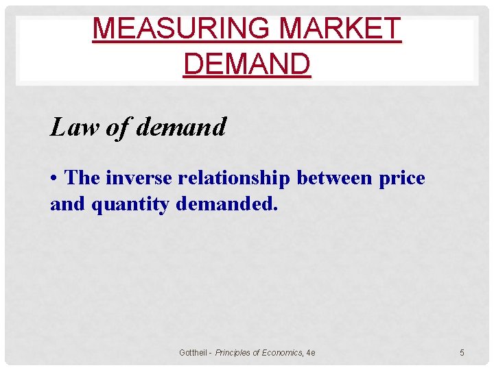 MEASURING MARKET DEMAND Law of demand • The inverse relationship between price and quantity