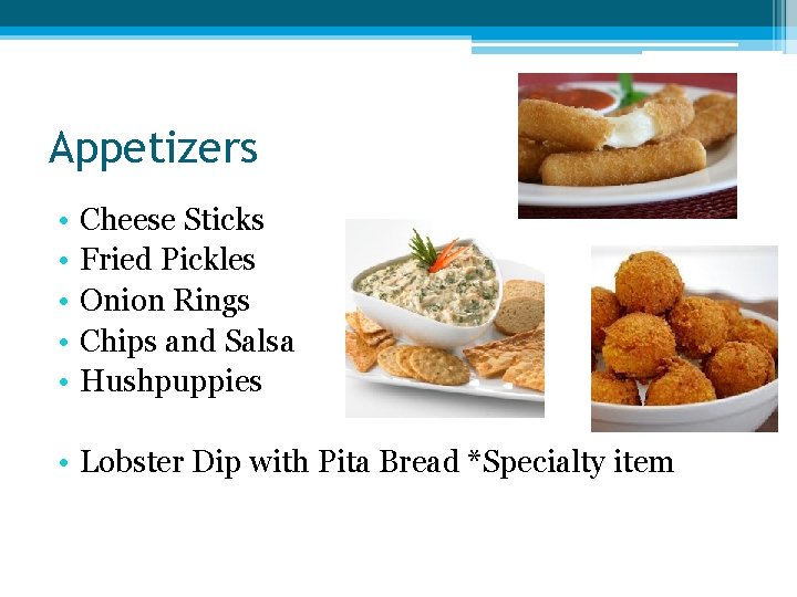 Appetizers • • • Cheese Sticks Fried Pickles Onion Rings Chips and Salsa Hushpuppies