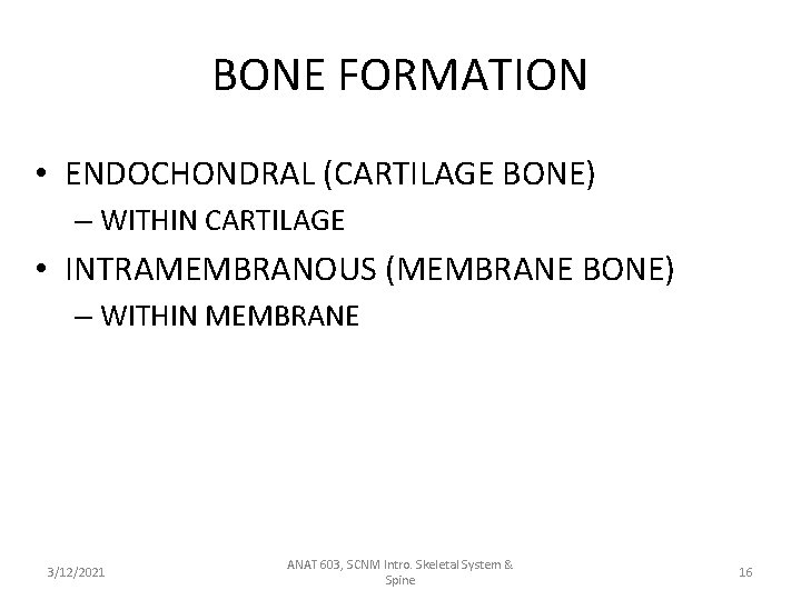 BONE FORMATION • ENDOCHONDRAL (CARTILAGE BONE) – WITHIN CARTILAGE • INTRAMEMBRANOUS (MEMBRANE BONE) –