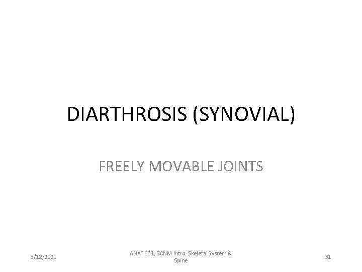 DIARTHROSIS (SYNOVIAL) FREELY MOVABLE JOINTS 3/12/2021 ANAT 603, SCNM Intro. Skeletal System & Spine