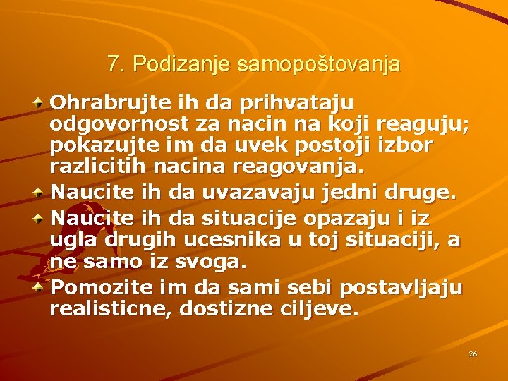 7. Podizanje samopoštovanja Ohrabrujte ih da prihvataju odgovornost za nacin na koji reaguju; pokazujte