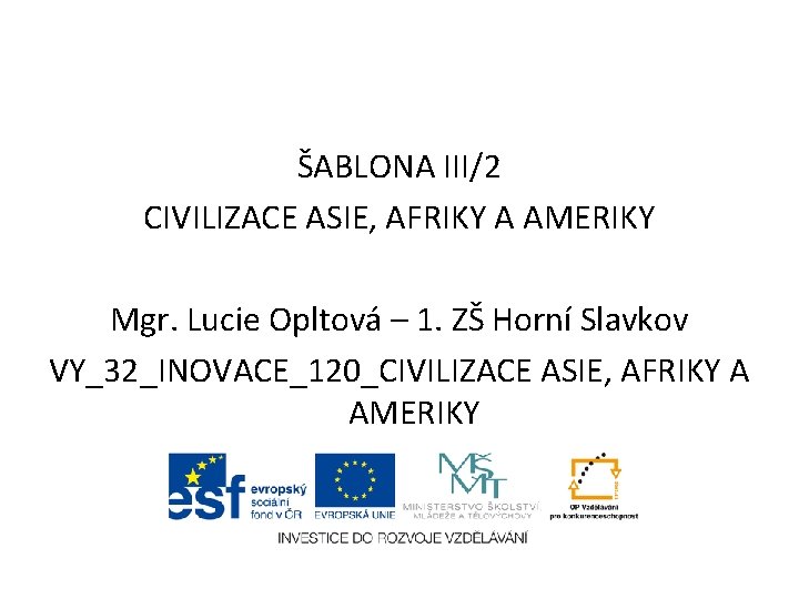 ŠABLONA III/2 CIVILIZACE ASIE, AFRIKY A AMERIKY Mgr. Lucie Opltová – 1. ZŠ Horní