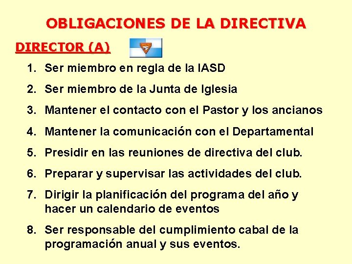 OBLIGACIONES DE LA DIRECTIVA DIRECTOR (A) 1. Ser miembro en regla de la IASD