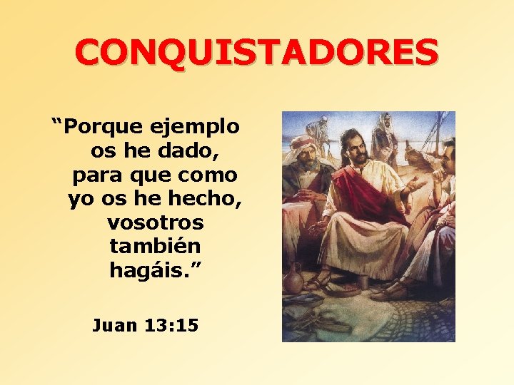 CONQUISTADORES “Porque ejemplo os he dado, para que como yo os he hecho, vosotros