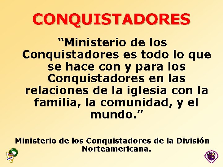 CONQUISTADORES “Ministerio de los Conquistadores es todo lo que se hace con y para