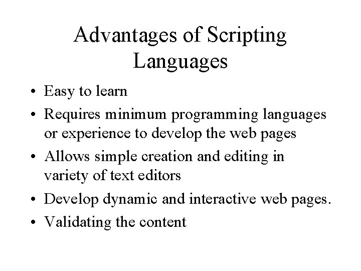 Advantages of Scripting Languages • Easy to learn • Requires minimum programming languages or