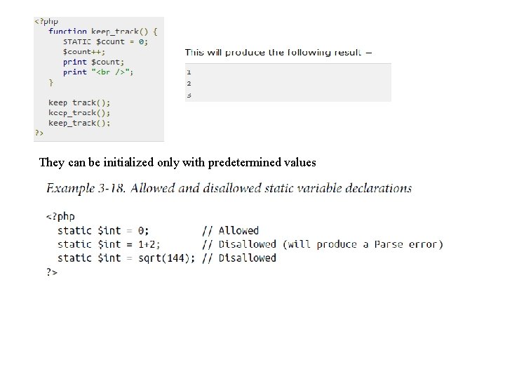 They can be initialized only with predetermined values 