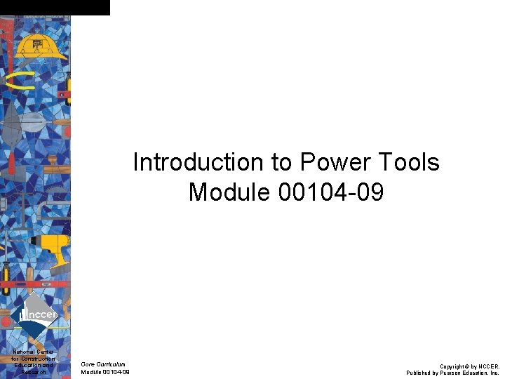 Slide 0 Introduction to Power Tools Module 00104 -09 National Center for Construction Education