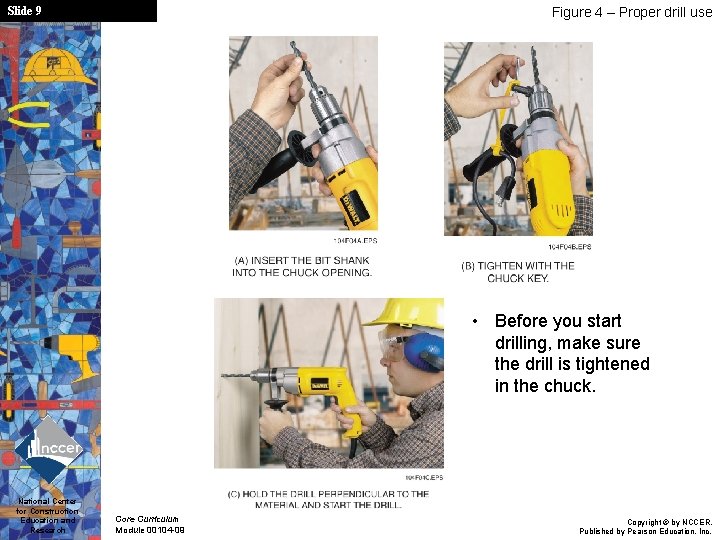 Slide 9 Figure 4 – Proper drill use • Before you start drilling, make