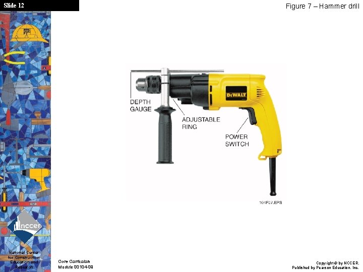 Slide 12 National Center for Construction Education and Research Figure 7 – Hammer drill
