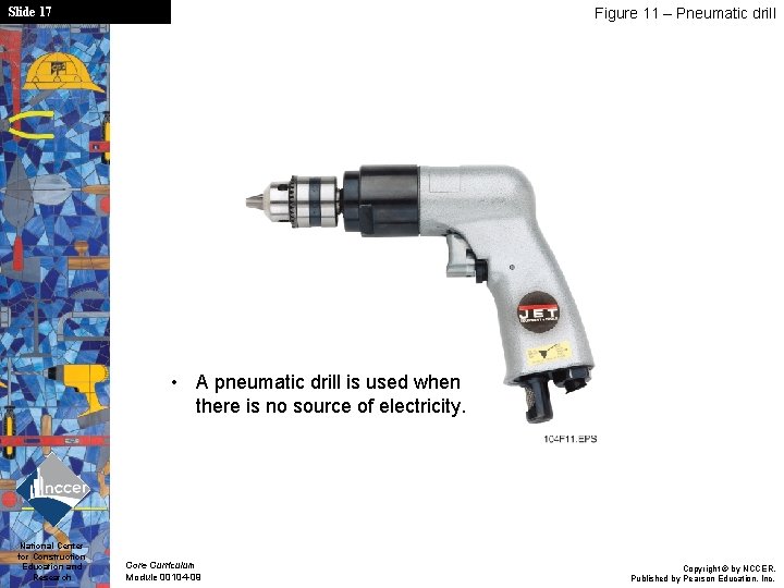 Slide 17 Figure 11 – Pneumatic drill • A pneumatic drill is used when