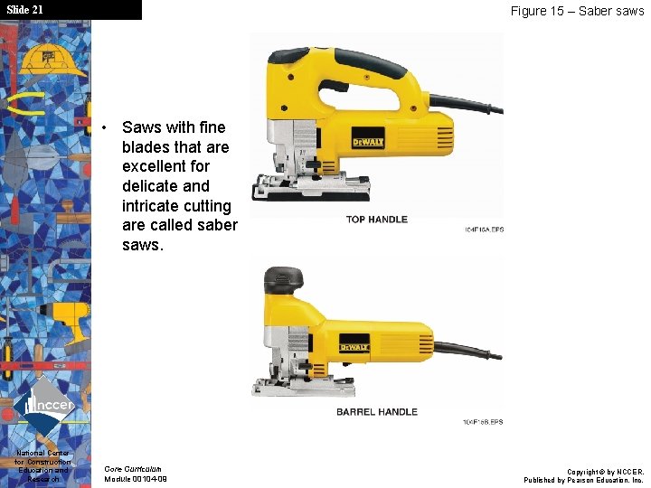 Slide 21 Figure 15 – Saber saws • Saws with fine blades that are