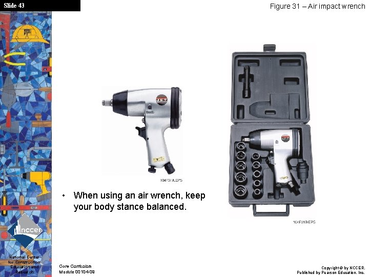 Slide 43 Figure 31 – Air impact wrench • When using an air wrench,