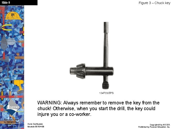 Slide 8 Figure 3 – Chuck key WARNING: Always remember to remove the key