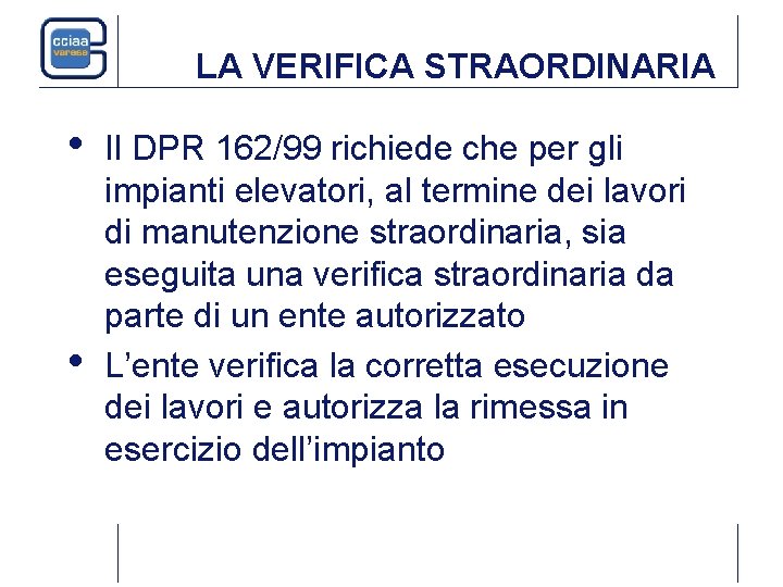 LA VERIFICA STRAORDINARIA • • Il DPR 162/99 richiede che per gli impianti elevatori, LA VERIFICA STRAORDINARIA • • Il DPR 162/99 richiede che per gli impianti elevatori,