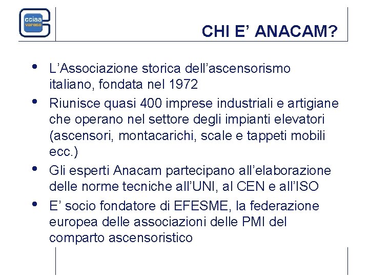 CHI E’ ANACAM? • • L’Associazione storica dell’ascensorismo italiano, fondata nel 1972 Riunisce quasi CHI E’ ANACAM? • • L’Associazione storica dell’ascensorismo italiano, fondata nel 1972 Riunisce quasi
