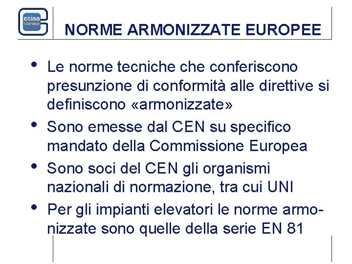 NORME ARMONIZZATE EUROPEE • • Le norme tecniche conferiscono presunzione di conformità alle direttive NORME ARMONIZZATE EUROPEE • • Le norme tecniche conferiscono presunzione di conformità alle direttive