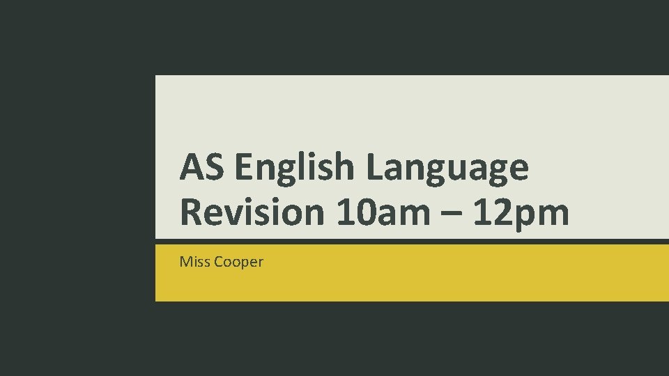 AS English Language Revision 10 am – 12 pm Miss Cooper 