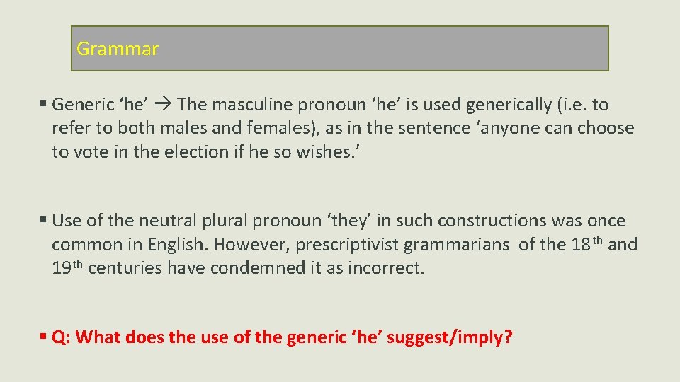 Grammar § Generic ‘he’ The masculine pronoun ‘he’ is used generically (i. e. to