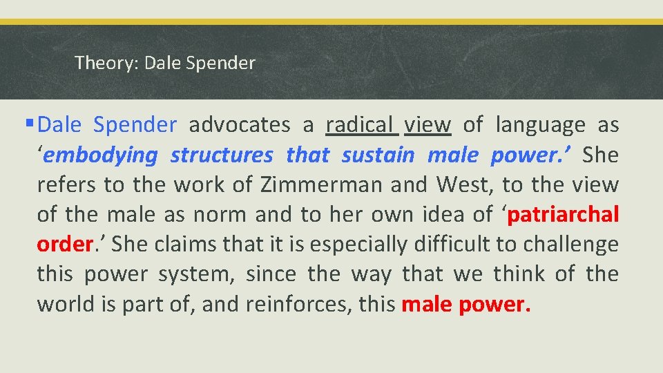 Theory: Dale Spender § Dale Spender advocates a radical view of language as ‘embodying