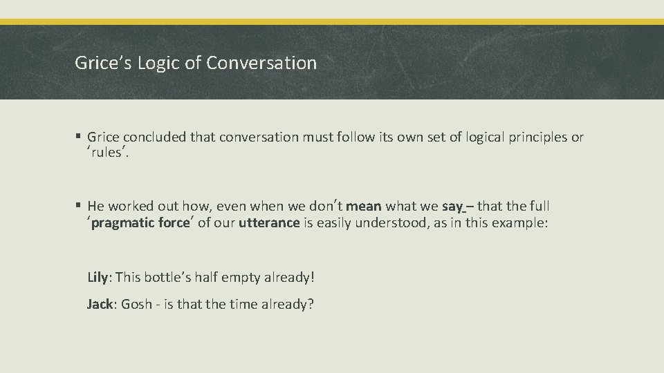 Grice’s Logic of Conversation § Grice concluded that conversation must follow its own set