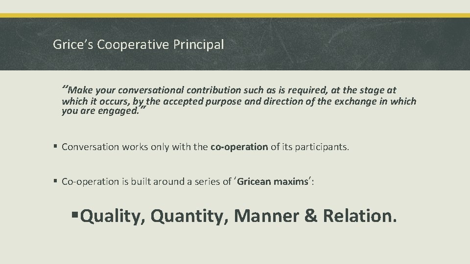 Grice’s Cooperative Principal “Make your conversational contribution such as is required, at the stage