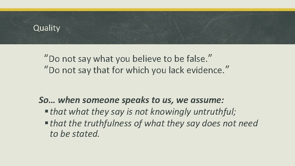 Quality “Do not say what you believe to be false. ” “Do not say