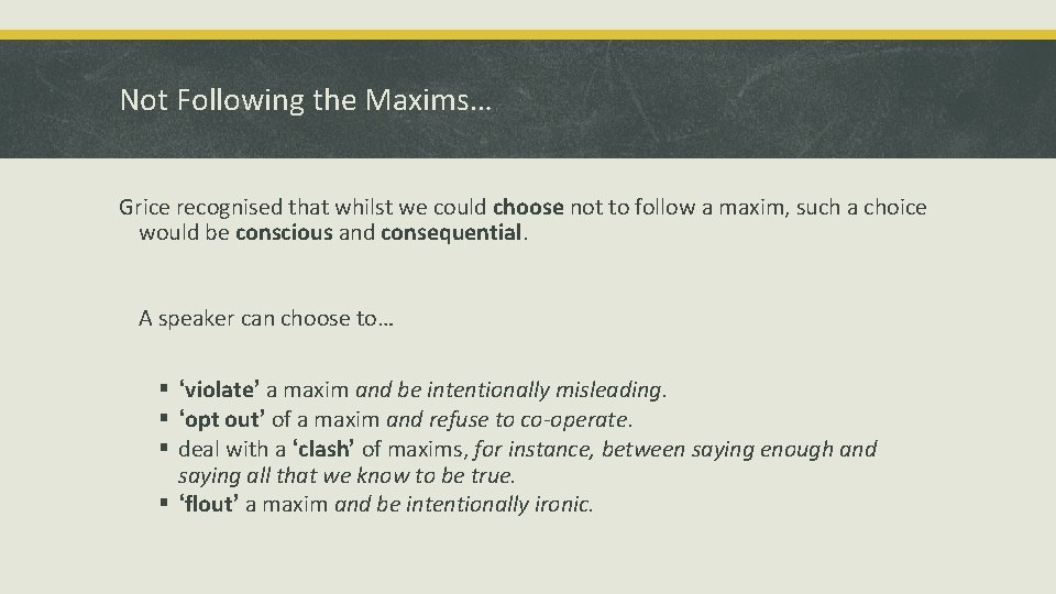 Not Following the Maxims… Grice recognised that whilst we could choose not to follow