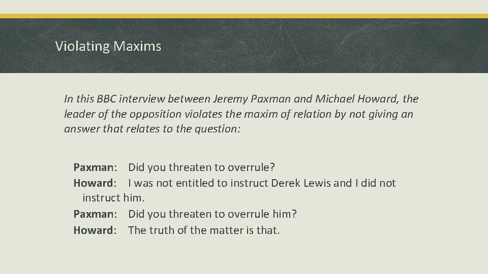 Violating Maxims In this BBC interview between Jeremy Paxman and Michael Howard, the leader