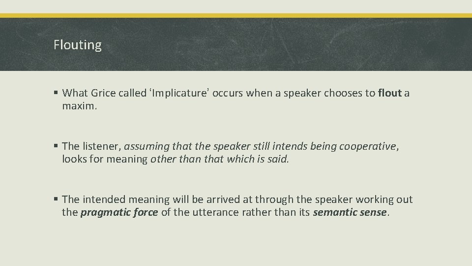 Flouting § What Grice called ‘Implicature’ occurs when a speaker chooses to flout a