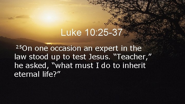 Luke 10: 25 -37 25 On one occasion an expert in the law stood