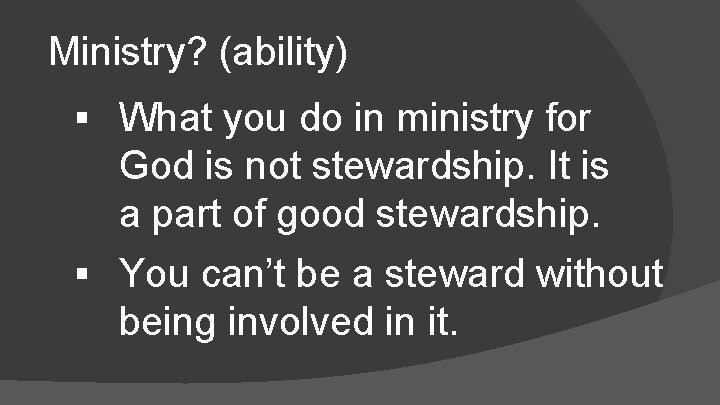 Ministry? (ability) § What you do in ministry for God is not stewardship. It