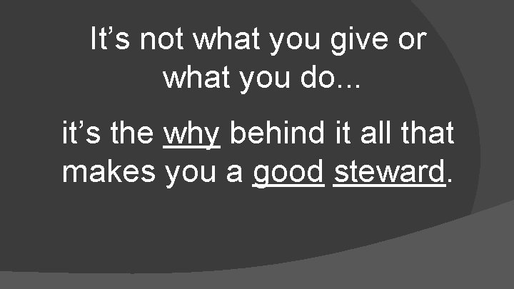 It’s not what you give or what you do. . . it’s the why