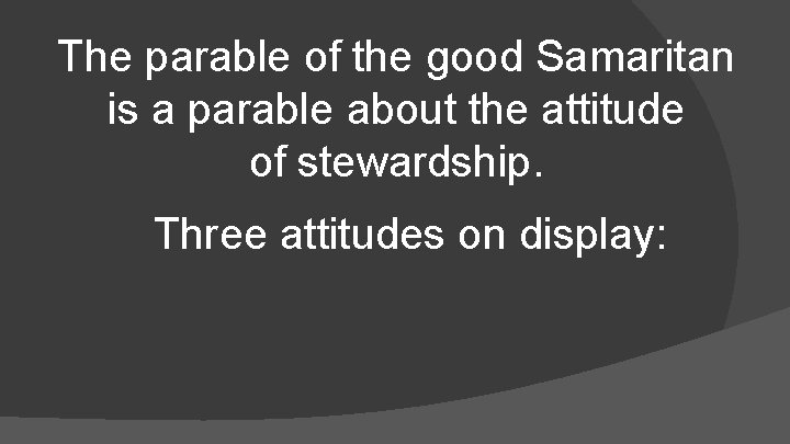 The parable of the good Samaritan is a parable about the attitude of stewardship.