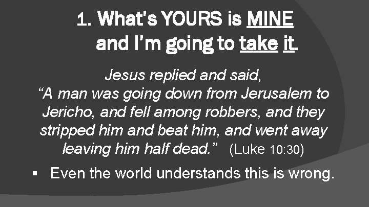 1. What’s YOURS is MINE and I’m going to take it. Jesus replied and
